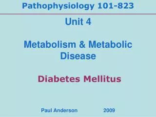 Unit 4 Metabolism &amp; Metabolic Disease Diabetes Mellitus Paul Anderson		2009