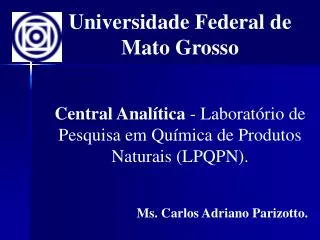 Universidade Federal de Mato Grosso Central Analítica - Laboratório de Pesquisa em Química de Produtos Naturais (LPQPN)