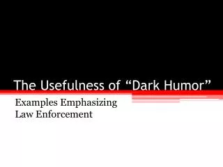 The Usefulness of “Dark Humor ”