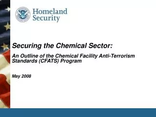 Securing the Chemical Sector: An Outline of the Chemical Facility Anti-Terrorism Standards (CFATS) Program May 2008