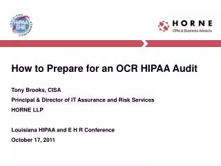 How to Prepare for an OCR HIPAA Audit Tony Brooks, CISA Principal &amp; Director of IT Assurance and Risk Services HORNE