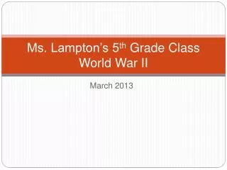 Ms. Lampton’s 5 th Grade Class World War II