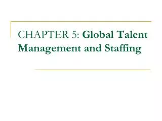 CHAPTER 5: Global Talent Management and Staffing
