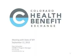 Meeting with State of WY	 September 11, 2012 Gary Schneider COHBE IT Program Manager 970.420.1656 Gschneider@cohbe.org