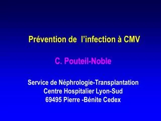 Prévention de l’infection à CMV C. Pouteil-Noble Service de Néphrologie-Transplantation Centre Hospitalier Lyon-Sud 6