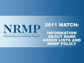 2011 MATCH: INFORMATION ABOUT RANK ORDER LISTS AND NRMP POLICY