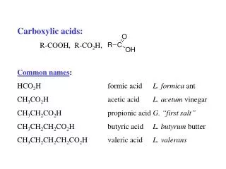 Carboxylic acids: R-COOH, R-CO 2 H, Common names : HCO 2 H			formic acid	 L. formica ant CH 3 CO 2 H			acetic acid	 L.