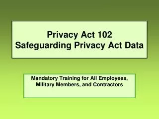 Privacy Act 102 Safeguarding Privacy Act Data