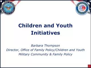 Children and Youth Initiatives Barbara Thompson Director, Office of Family Policy/Children and Youth Military Community