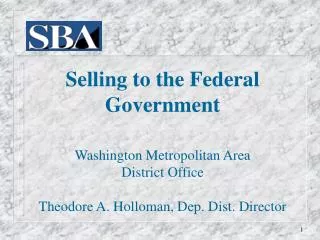 Selling to the Federal Government Washington Metropolitan Area District Office Theodore A. Holloman, Dep. Dist. Directo