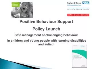 Positive Behaviour Support Policy Launch Safe management of challenging behaviour in children and young people with le