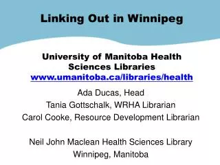 Linking Out in Winnipeg University of Manitoba Health Sciences Libraries www.umanitoba.ca/libraries/health