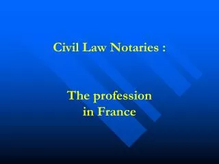 Civil Law Notaries : The profession in France