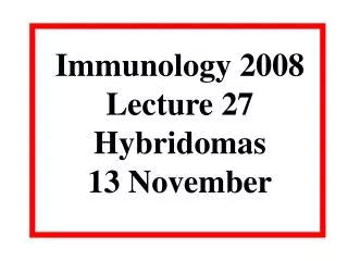 Immunology 2008 Lecture 27 Hybridomas 13 November