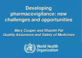 Developing pharmacovigilance: new challenges and opportunities Mary Couper and Shanthi Pal Quality Assurance and Safety