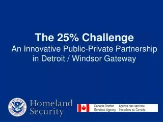 The 25% Challenge An Innovative Public-Private Partnership in Detroit / Windsor Gateway