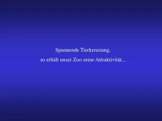 Spannende Tierkreuzung, so erhält unser Zoo seine Attraktivität...