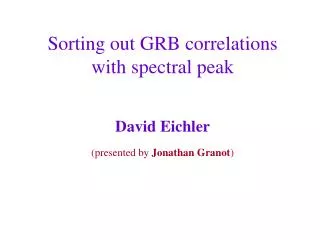 Sorting out GRB correlations with spectral peak David Eichler (presented by Jonathan Granot )