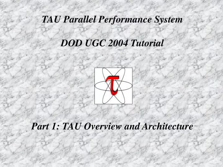 tau parallel performance system dod ugc 2004 tutorial part 1 tau overview and architecture