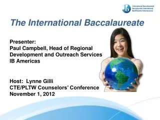 The International Baccalaureate Presenter: Paul Campbell, Head of Regional Development and Outreach Services IB Americas