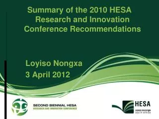 Summary of the 2010 HESA Research and Innovation Conference Recommendations 		Loyiso Nongxa 		3 April 2012