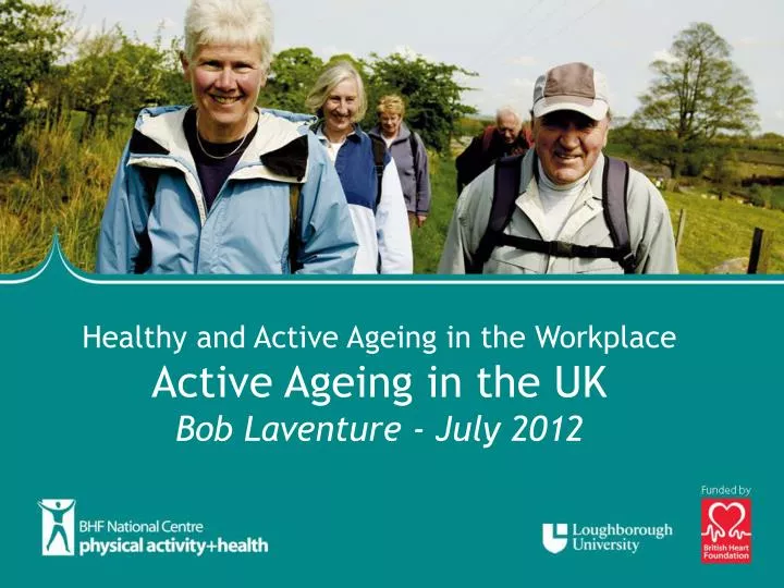 healthy and active ageing in the workplace active ageing in the uk bob laventure july 2012