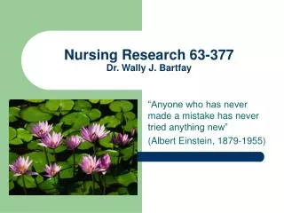 Nursing Research 63-377 Dr. Wally J. Bartfay
