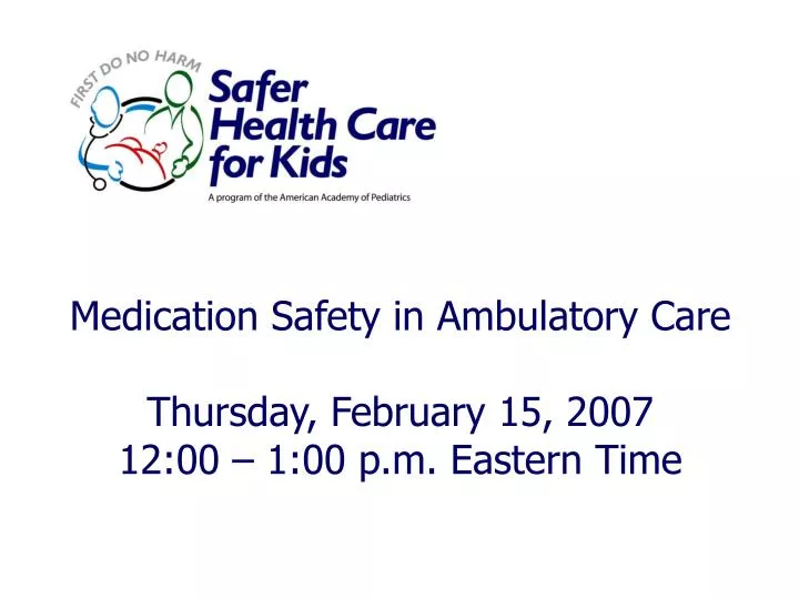 medication safety in ambulatory care thursday february 15 2007 12 00 1 00 p m eastern time