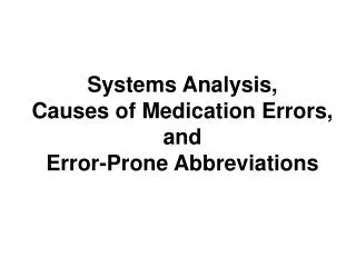 Systems Analysis, Causes of Medication Errors, and Error-Prone Abbreviations