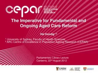 The Imperative for Fundamental and Ongoing Aged Care Reform Hal Kendig 1,2 1 University of Sydney, Faculty of Health Sc