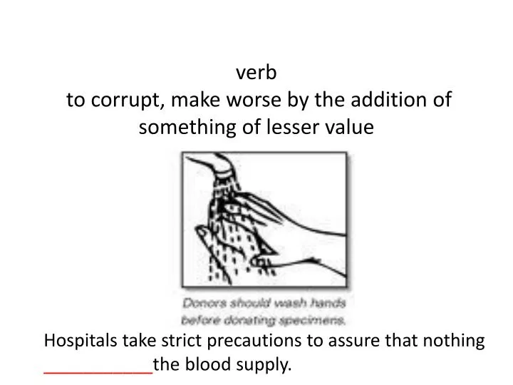 verb to corrupt make worse by the addition of something of lesser value