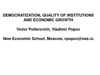DEMOCRATIZATION, QUALITY OF INSTITUTIONS AND ECONOMIC GROWTH Victor Polterovich, Vladimir Popov New Economic School, Mo