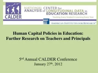Human Capital Policies in Education: Further Research on Teachers and Principals 5 rd Annual CALDER Conference January