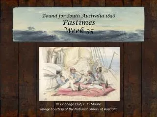 Bound for South Australia 1836 Pastimes Week 35