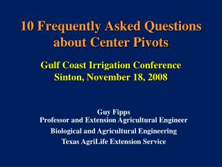 10 Frequently Asked Questions about Center Pivots Gulf Coast Irrigation Conference Sinton, November 18, 2008