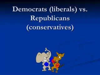 Democrats (liberals) vs. Republicans (conservatives)