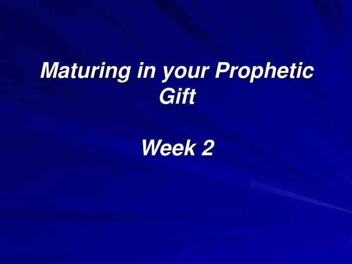 maturing in your prophetic gift week 2
