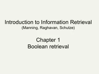 Introduction to Information Retrieval (Manning, Raghavan, Schutze) Chapter 1 Boolean retrieval