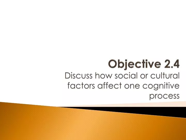 objective 2 4 discuss how social or cultural factors affect one cognitive process