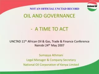 OIL AND GOVERNANCE - A TIME TO ACT UNCTAD 11 th African Oil &amp; Gas, Trade &amp; Finance Conference Nairobi 24 th