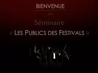 Séminaire «  L ES P UBLICS DES F ESTIVALS  »