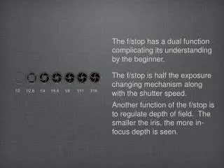 The f/stop has a dual function complicating its understanding by the beginner.