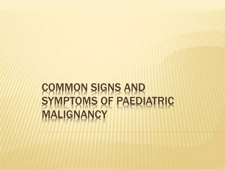 common signs and symptoms of paediatric malignancy