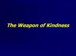 The Weapon of Kindness - slide 1
