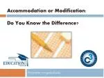 Accommodation or Modification: Do You K now the Difference? - slide 1