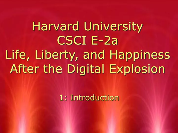 harvard university csci e 2a life liberty and happiness after the digital explosion