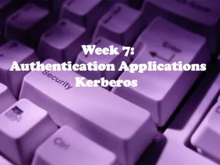 Week 7: Authentication Applications Kerberos