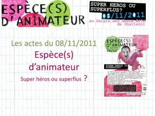 les actes du 08 11 2011 esp ce s d animateur super h ros ou superflus