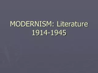 MODERNISM: Literature 1914-1945