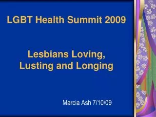 LGBT Health Summit 2009 Lesbians Loving, Lusting and Longing